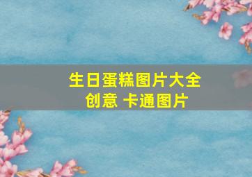 生日蛋糕图片大全 创意 卡通图片